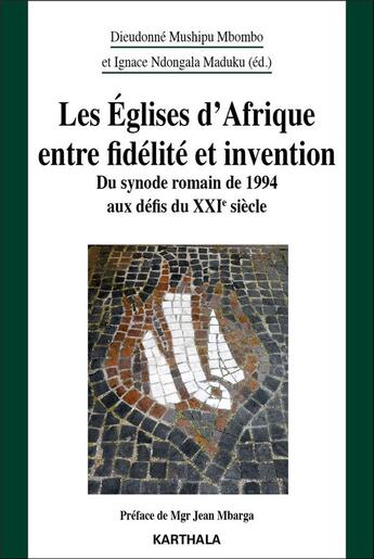 Couverture du livre « Les Églises d'Afrique entre fidélité et invention : du synode romain de 1994 aux défis du XXIe siècle » de Ignace Ndongala Maduku et Dieudonne Mushipu Mbombo aux éditions Karthala