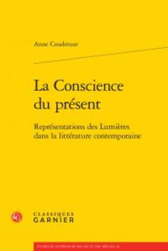 Couverture du livre « La conscience du présent ; représentations des Lumières dans la littérature contemporaine » de Anne Coudreuse aux éditions Classiques Garnier