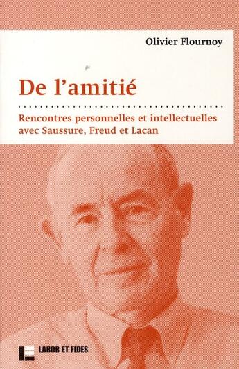 Couverture du livre « De l'amitié ; rencontres personnelles et intellectuelles avec Saussure, Freud et Lacan » de Olivier Flournoy aux éditions Labor Et Fides