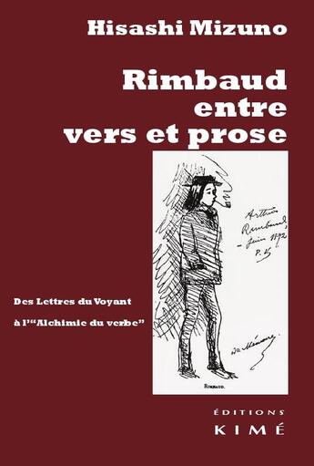 Couverture du livre « Rimbaud entre vers et prose ; des lettres du voyant à « l'alchimie du verbe » » de Hisashi Mizuno aux éditions Kime