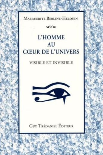 Couverture du livre « L'homme au coeur de l'univers ; visible et invisible » de Marguerite Berline-Helouin aux éditions Guy Trédaniel