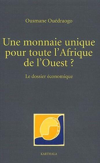 Couverture du livre « Une monnaie unique pour toute l'Afrique de l'Ouest ? le dossier économique » de Ousmane Ouedraogo aux éditions Karthala