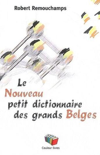 Couverture du livre « Le nouveau petit dictionnaire des grands belges » de Remouchamp aux éditions Couleur Livres