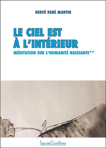 Couverture du livre « Le ciel est à l'intérieur : méditation sur l'humanité naissante » de Herve Rene Martin aux éditions Louise Courteau