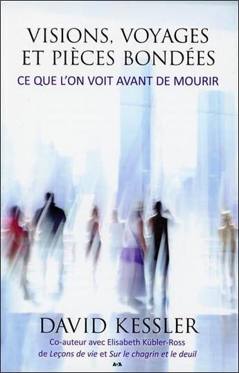 Couverture du livre « Visions, voyages et pièces bondées ; ce que l'on voit avant de mourir » de David Kessler aux éditions Ada