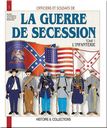 Couverture du livre « La guerre de sécession t.1 ; l'infanterie » de Andre Jouineau et Jean-Marie Mongin aux éditions Histoire Et Collections