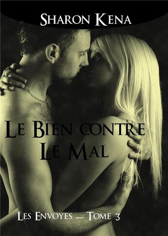 Couverture du livre « Les envoyés Tome 3 ; le bien contre le mal » de Sharon Kena aux éditions Sharon Kena