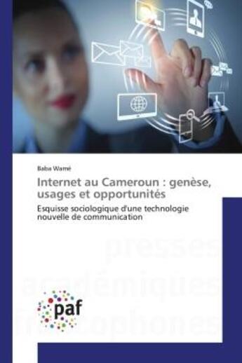 Couverture du livre « Internet au Cameroun : genèse, usages et opportunités : Esquisse sociologique d'une technologie nouvelle de communication » de Baba Wamé aux éditions Presses Academiques Francophones