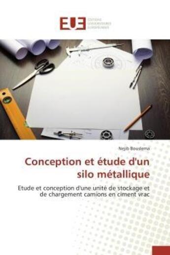 Couverture du livre « Conception et etude d'un silo metallique - etude et conception d'une unite de stockage et de chargem » de Bouslema Nejib aux éditions Editions Universitaires Europeennes