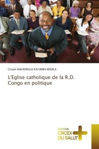 Couverture du livre « L'Eglise catholique de la R.D. Congo en politique » de Crispin Bakadisula Katumba Madila aux éditions Croix Du Salut