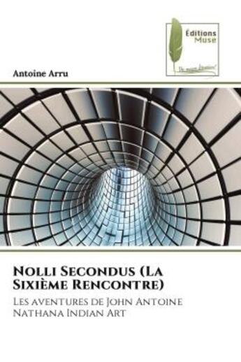 Couverture du livre « Nolli Secondus (La Sixième Rencontre) : Les aventures de John Antoine Nathana Indian Art » de Antoine Arru aux éditions Muse