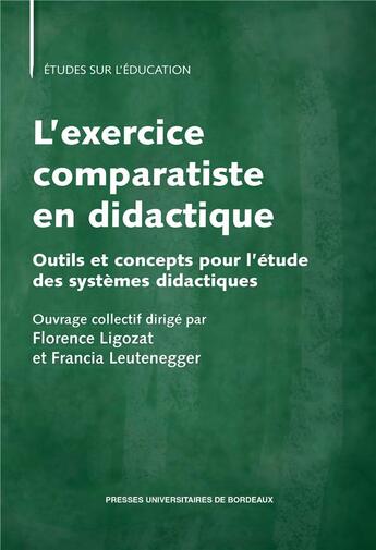 Couverture du livre « L'exercice comparatiste en didactique : outils et concepts pour l'étude des systèmes didactiques » de Francia Leutenegger et Florence Ligozat aux éditions Pu De Bordeaux