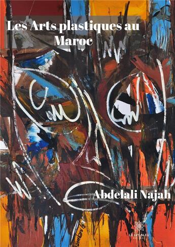 Couverture du livre « Les arts plastiques au Maroc » de Najah Abdelali aux éditions Le Lys Bleu