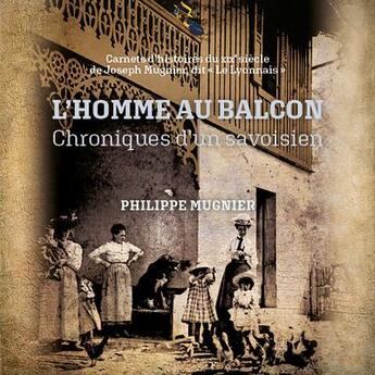 Couverture du livre « L'homme au balcon, chroniques d'un savoisien ; carnets d'histoires du XIXe siècle de Joseph Mugni » de Mugnier Philippe aux éditions Philippe Mugnier