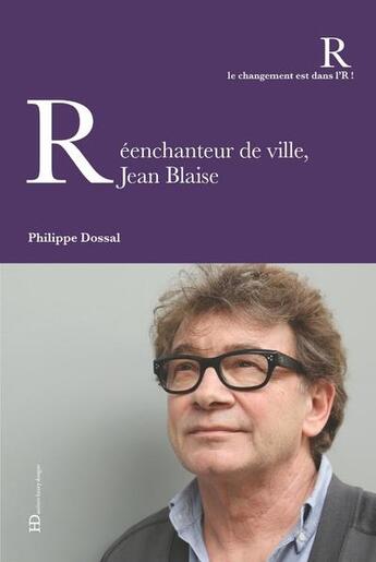 Couverture du livre « Réenchanteur de ville, Jean Blaise » de Philippe Dossal aux éditions Ateliers Henry Dougier