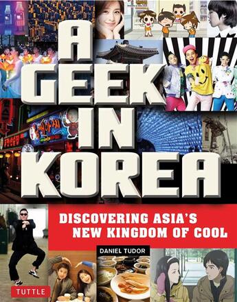 Couverture du livre « A geek in korea - discovering asian's new kingdom of cool » de Tudor Daniel aux éditions Tuttle