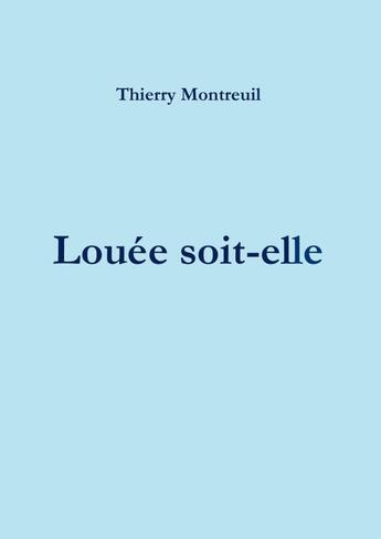 Couverture du livre « Louée soit-elle » de Thierry Montreuil aux éditions Lulu