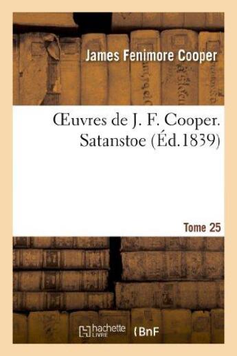 Couverture du livre « Oeuvres de J. F. Cooper Tome 25 ; Satanstoe (édition 1839) » de James Fenimore Cooper aux éditions Hachette Bnf