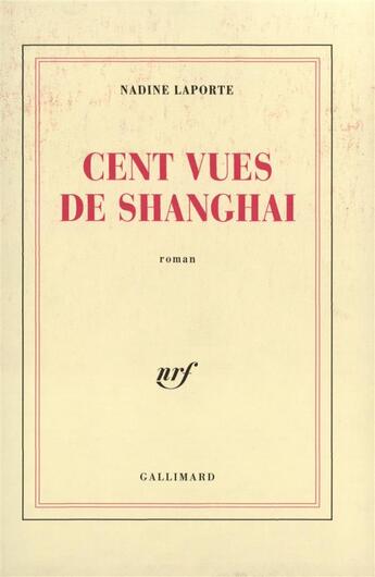 Couverture du livre « Cent vues de Shangai » de Nadine Laporte aux éditions Gallimard