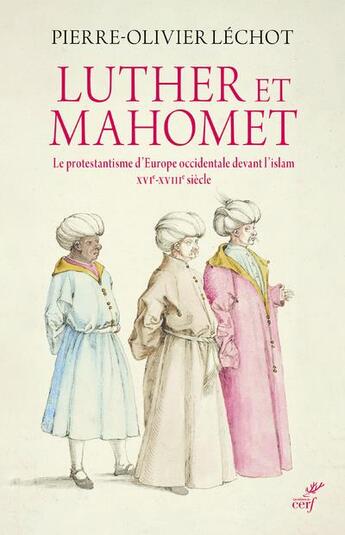 Couverture du livre « Luther et Mahomet ; le protestantisme d'Europe occidentale devant l'islam, XVIe-XVIIIe siècle » de Pierre-Olivier Lechot aux éditions Cerf