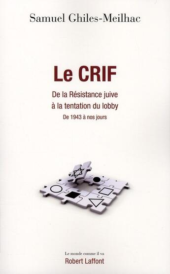 Couverture du livre « Le CRIF ; de la résistance juive à la tentation du lobby, de 1943 à nos jours » de Samuel Ghiles-Meilhac aux éditions Robert Laffont