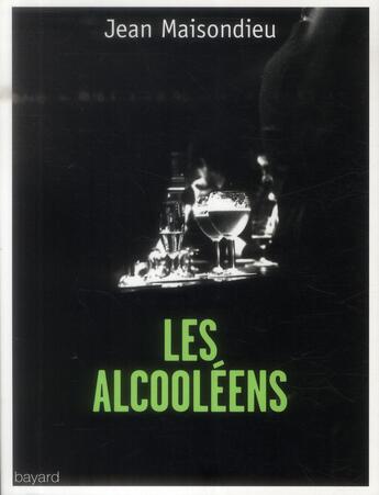 Couverture du livre « Les alcooléens ; l'alcoolisme, au carrefour de la honte et du mépris » de Maisondieu Jean aux éditions Bayard