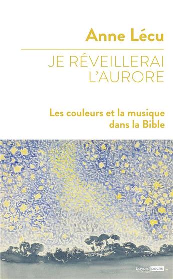 Couverture du livre « Je réveillerai l'aurore : les couleurs et la musique dans la Bible » de Anne Lecu aux éditions Bayard