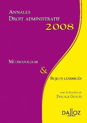 Couverture du livre « Droit administratif ; méthodologie et sujets corrigés (édition 2008) » de Pascale Gonod aux éditions Dalloz