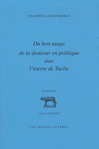 Couverture du livre « Du bon usage de la douceur en politique dans l'oeuvre de Tacite » de Yasmina Benferhat aux éditions Belles Lettres