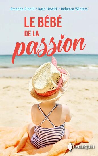 Couverture du livre « Le bébé de la passion : l'enfant de son ennemi, sa plus belle confidence, l'enfant caché d'un millionnaire » de Rebecca Winters et Amanda Cinelli et Kate Hewitt aux éditions Harlequin