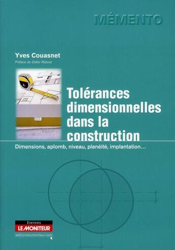 Couverture du livre « Tolérances dimensionnelles dans la construction ; tolérances dimensionnelles, d'aplomb, de niveau et de planéité des ouvrages » de Yves Couasnet aux éditions Le Moniteur