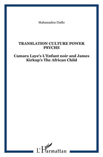 Couverture du livre « Translation ; culture power psyche ; Camara Laye's l'enfant noir and James Kirkups's the african child » de Mahamadou Diallo aux éditions L'harmattan