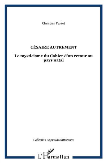 Couverture du livre « Césaire autrement ; le mysticisme du cahier d'un retour au pays natal » de Christian Paviot aux éditions L'harmattan