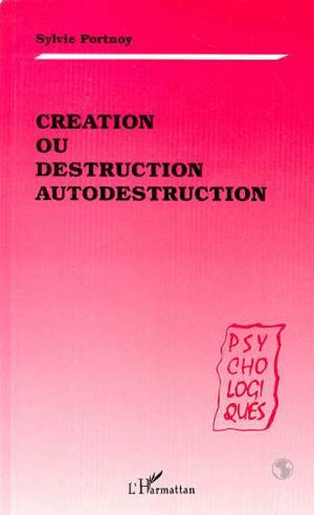 Couverture du livre « Création ou destruction autodestruction » de Sylvie Portnoy Lanzenberg aux éditions Editions L'harmattan