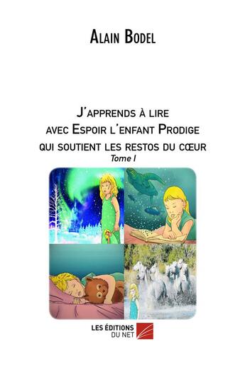 Couverture du livre « J'apprends à lire ; avec espoir l'enfant prodige qui soutient les restos du coeur t.1 » de Alain Bodel aux éditions Editions Du Net