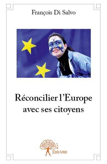 Couverture du livre « Réconcilier l'Europe avec ses citoyens » de Francois Di Salvo aux éditions Edilivre