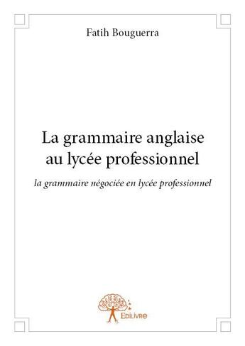 Couverture du livre « La grammaire anglaise au lycee professionnel - la grammaire negociee en lycee professionnel » de Bouguerra Fatih aux éditions Edilivre