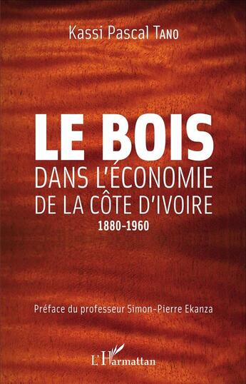 Couverture du livre « Le bois dans l'économie de la Côte d'Ivoire ; 1880-1960 » de Kassi Pascal Tano aux éditions L'harmattan