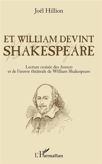 Couverture du livre « Et William devint Shakespeare ; lecture croisée des Sonnets et de l'oeuvre théâtrale de William Shakespeare » de Joel Hillion aux éditions L'harmattan