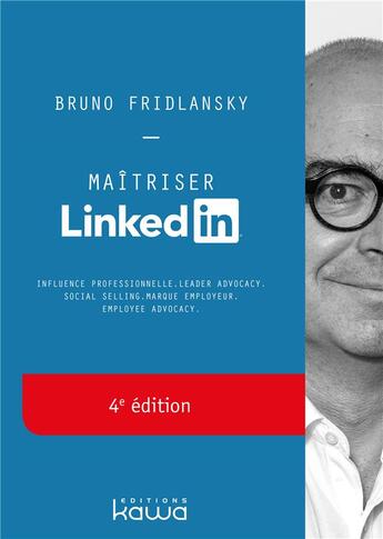 Couverture du livre « Maitriser linkedin 4e edition - influence professionnelle, leader advocacy, social selling, marque » de Fridlansky Bruno aux éditions Kawa