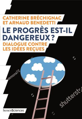 Couverture du livre « Le progrès est-il dangereux ? dialogue contre les idées reçues » de Catherine Brechignac et Arnaud Benedetti aux éditions Humensciences