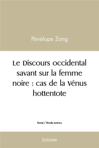 Couverture du livre « Le discours occidental savant sur la femme noire : cas de la venus hottentote » de Zang Penelope aux éditions Edilivre