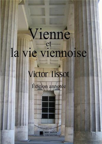 Couverture du livre « Vienne et la vie viennoise » de Victor Tissot aux éditions Mon Autre Librairie