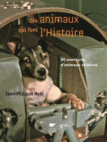 Couverture du livre « Ces animaux qui font l'histoire » de Jean-Philippe Noel aux éditions Delachaux & Niestle