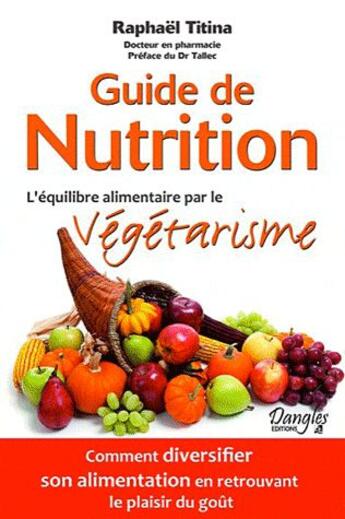 Couverture du livre « Guide de nutrition ; l'équilibre alimentaire par le végétarisme » de Raphael Titina aux éditions Dangles