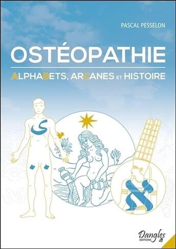 Couverture du livre « Ostéopathie ; alphabets, arcanes et histoire » de Pascal Pesselon aux éditions Dangles