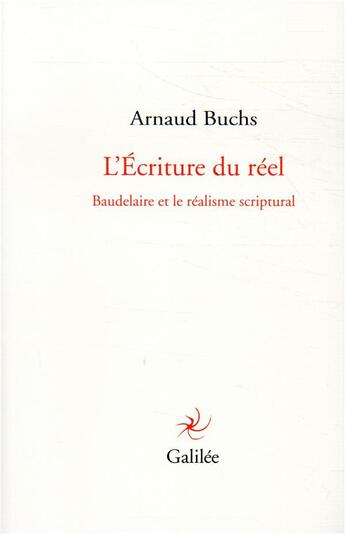 Couverture du livre « L'invention du réel ; Baudelaire et le réalisme scriptural » de Arnaud Buchs aux éditions Galilee