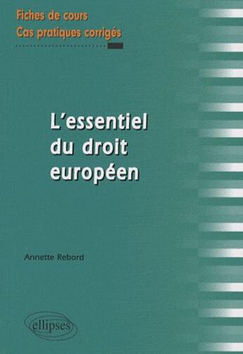 Couverture du livre « L'essentiel du droit européen » de Annette Rebord aux éditions Ellipses