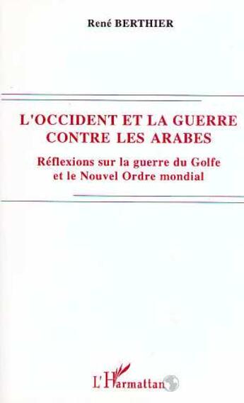 Couverture du livre « L'occident et la guerre contre les arabes ; réflexions sur la guerre du Golfe et le Nouvel Ordre mondial » de René Berthier aux éditions L'harmattan