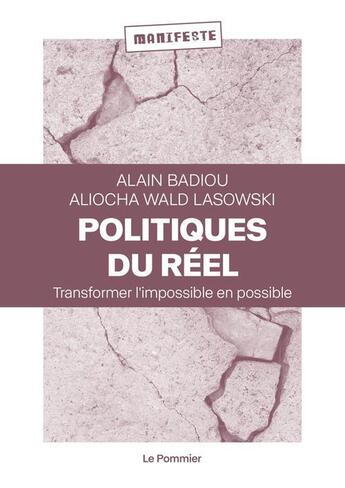 Couverture du livre « Politiques du réel : transformer l'impossible en possible » de Alain Badiou et Aliocha Wald Lasowski aux éditions Le Pommier